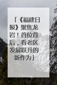 《福建日报》聚焦龙岩！首位背后，看老区发展跃升的新作为