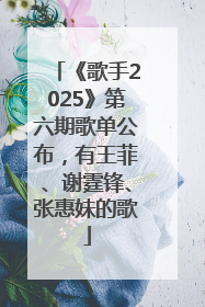 《歌手2025》第六期歌单公布，有王菲、谢霆锋、张惠妹的歌