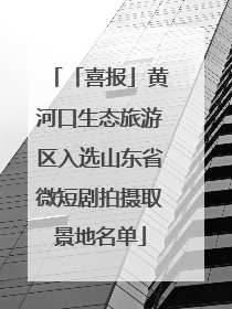 「喜报」黄河口生态旅游区入选山东省微短剧拍摄取景地名单