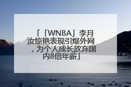 「WNBA」李月汝惊艳表现引爆外网，为个人成长放弃国内8倍年薪