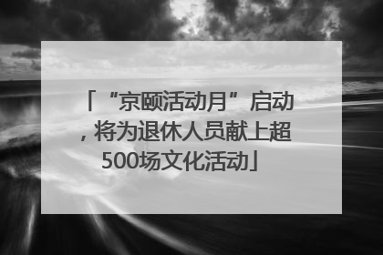 “京颐活动月”启动，将为退休人员献上超500场文化活动