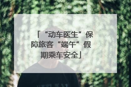 “动车医生”保障旅客“端午”假期乘车安全