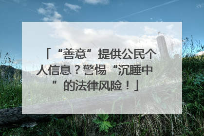 “善意”提供公民个人信息？警惕“沉睡中”的法律风险！