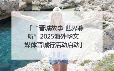 “晋城故事 世界聆听”2025海外华文媒体晋城行活动启动