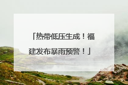 热带低压生成！福建发布暴雨预警！