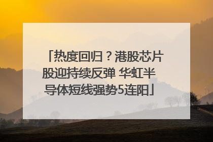 热度回归？港股芯片股迎持续反弹 华虹半导体短线强势5连阳