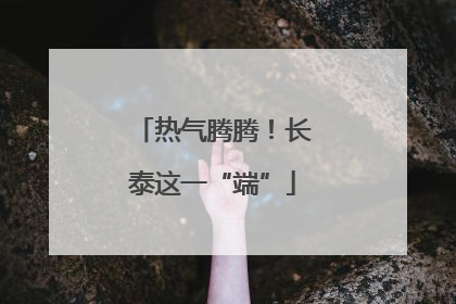 热气腾腾！长泰这一“端”