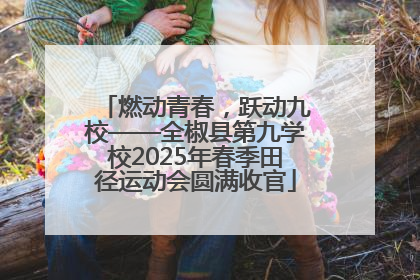 燃动青春，跃动九校——全椒县第九学校2025年春季田径运动会圆满收官