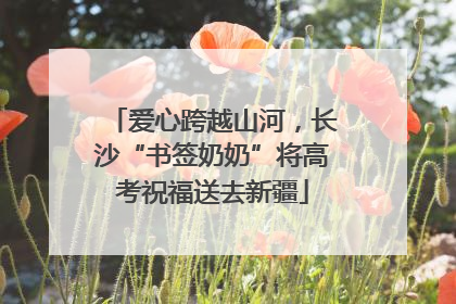 爱心跨越山河，长沙“书签奶奶”将高考祝福送去新疆