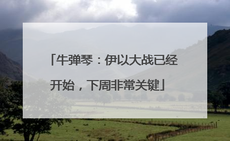 牛弹琴：伊以大战已经开始，下周非常关键