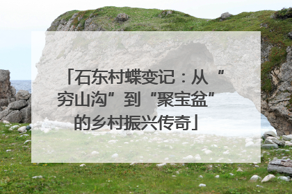 石东村蝶变记：从“穷山沟”到“聚宝盆”的乡村振兴传奇