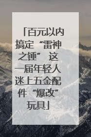 百元以内搞定“雷神之锤” 这一届年轻人迷上五金配件“爆改”玩具