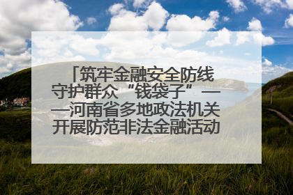 筑牢金融安全防线 守护群众“钱袋子”——河南省多地政法机关开展防范非法金融活动普法宣传活动