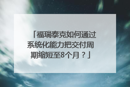 福瑞泰克如何通过系统化能力把交付周期缩短至8个月？