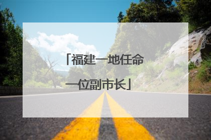 福建一地任命一位副市长