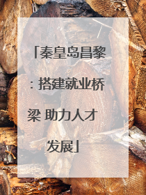 秦皇岛昌黎：搭建就业桥梁 助力人才发展