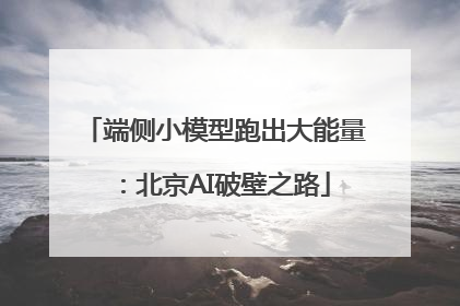 端侧小模型跑出大能量：北京AI破壁之路