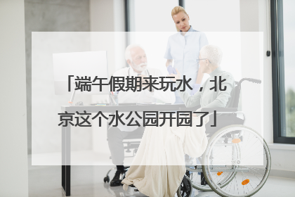 端午假期来玩水，北京这个水公园开园了