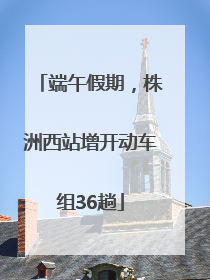 端午假期，株洲西站增开动车组36趟