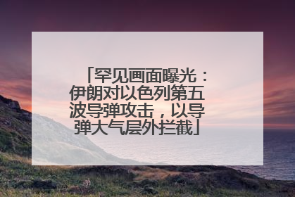罕见画面曝光：伊朗对以色列第五波导弹攻击，以导弹大气层外拦截