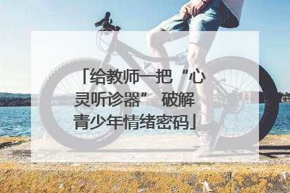 给教师一把“心灵听诊器” 破解青少年情绪密码