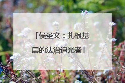 侯圣文：扎根基层的法治追光者