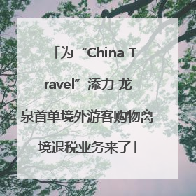 为“China Travel”添力 龙泉首单境外游客购物离境退税业务来了