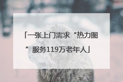 一张上门需求“热力图”服务119万老年人