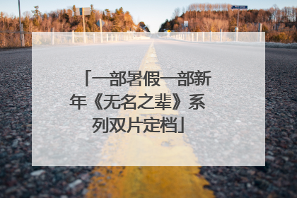 一部暑假一部新年《无名之辈》系列双片定档