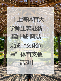 上海体育大学师生奔赴新疆叶城 圆满完成“文化润疆”体育支教活动