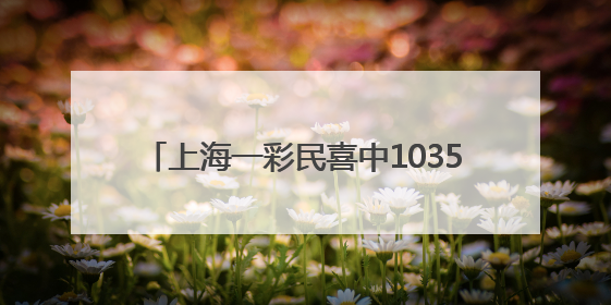 上海一彩民喜中1035万，已兑奖！感慨 “一定要好好感谢我兄弟”