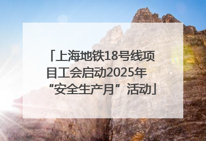 上海地铁18号线项目工会启动2025年“安全生产月”活动