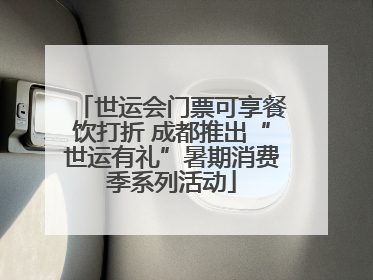 世运会门票可享餐饮打折 成都推出“世运有礼”暑期消费季系列活动