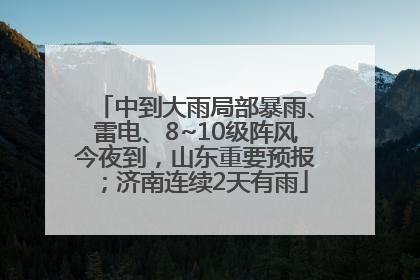 中到大雨局部暴雨、雷电、8~10级阵风今夜到，山东重要预报；济南连续2天有雨