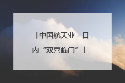 中国航天业一日内“双喜临门”