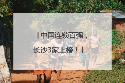 中国连锁百强，长沙3家上榜！