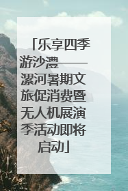 乐享四季游沙澧——漯河暑期文旅促消费暨无人机展演季活动即将启动