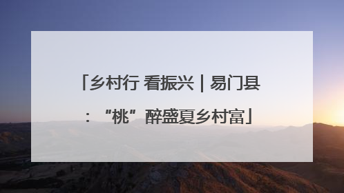 乡村行 看振兴｜易门县：“桃”醉盛夏乡村富