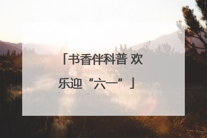 书香伴科普 欢乐迎“六一”