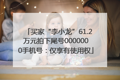 买家“李小龙”61.2万元拍下尾号0000000手机号：仅享有使用权