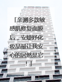 亲测多款敏感肌修复面膜后，安婕妤化妆品最让我安心的居然是它！
