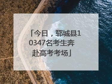 今日，郓城县10347名考生奔赴高考考场