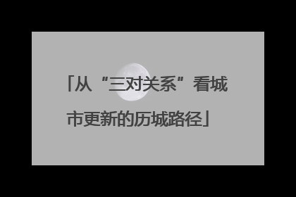 从“三对关系”看城市更新的历城路径