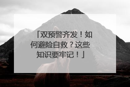 双预警齐发！如何避险自救？这些知识要牢记！