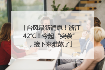 台风最新消息！浙江42℃！今起“突袭”，接下来难熬了