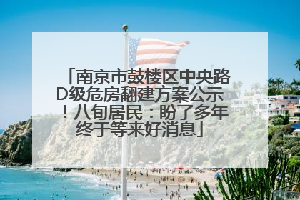 南京市鼓楼区中央路D级危房翻建方案公示！八旬居民：盼了多年终于等来好消息