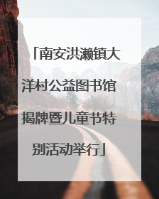 南安洪濑镇大洋村公益图书馆揭牌暨儿童节特别活动举行