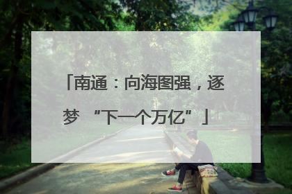 南通：向海图强，逐梦 “下一个万亿”
