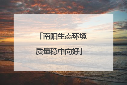 南阳生态环境质量稳中向好