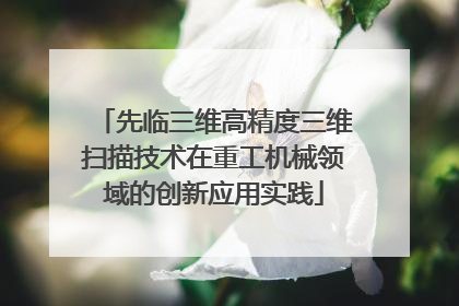 先临三维高精度三维扫描技术在重工机械领域的创新应用实践